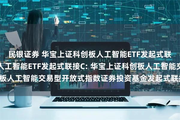 民银证券 华宝上证科创板人工智能ETF发起式联接A,华宝上证科创板人工智能ETF发起式联接C: 华宝上证科创板人工智能交易型开放式指数证券投资基金发起式联接基金托管协议