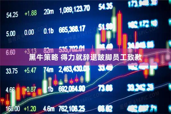 黑牛策略 得力就辞退跛脚员工致歉